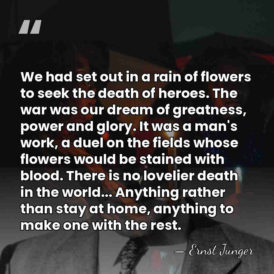 We had set out in a rain of flowers to seek the&hellip; - Ernst Junger