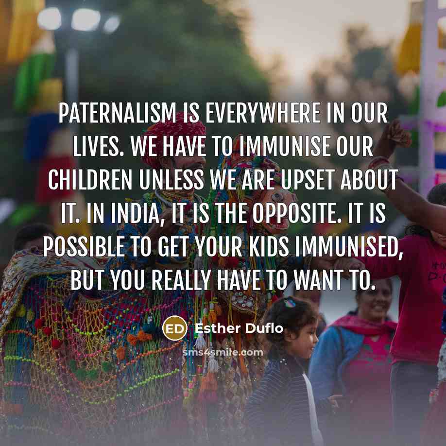 “Paternalism is everywhere in our lives. We have to immunise…” quote by Esther Duflo