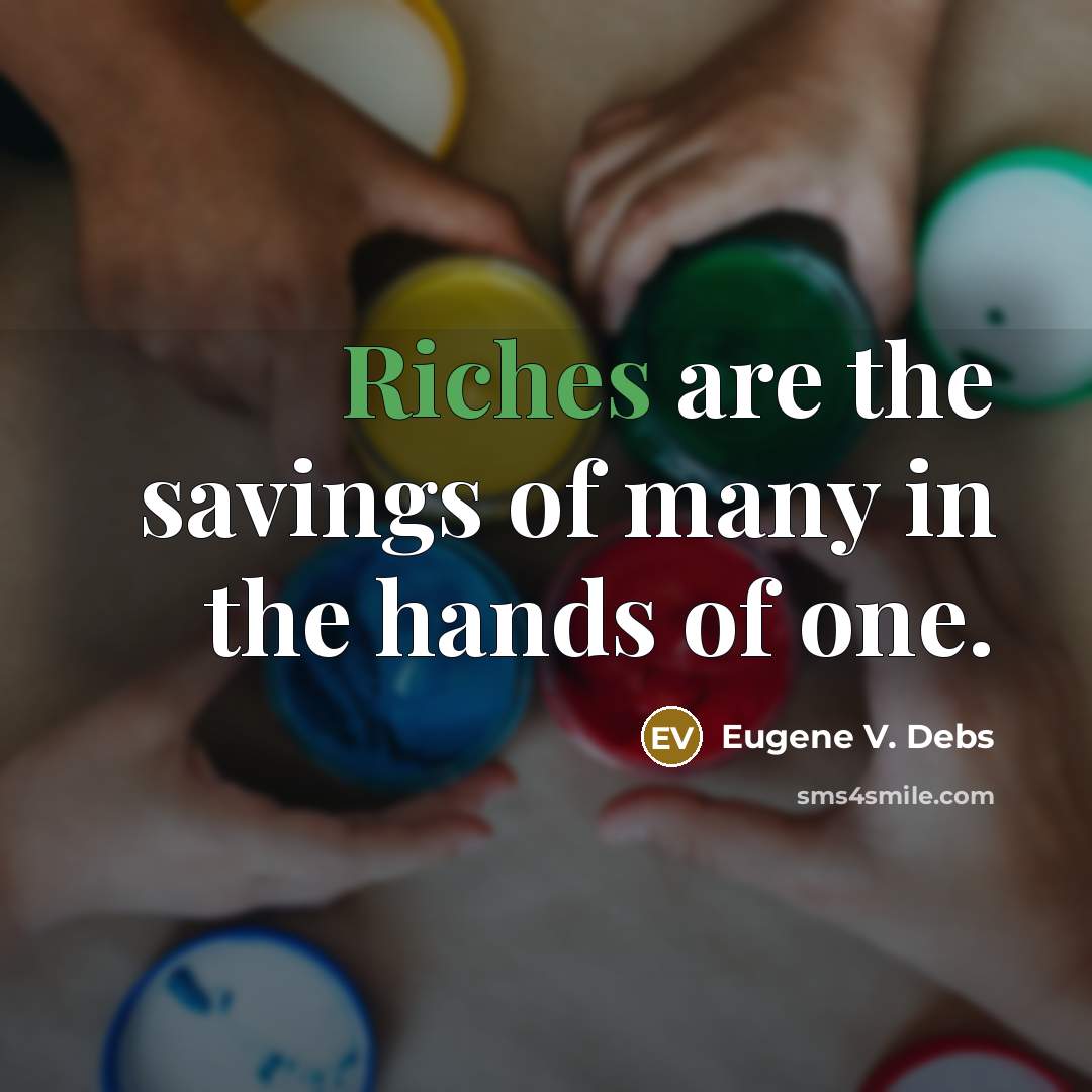 “Riches are the savings of many in the hands of…” quote by Eugene V. Debs