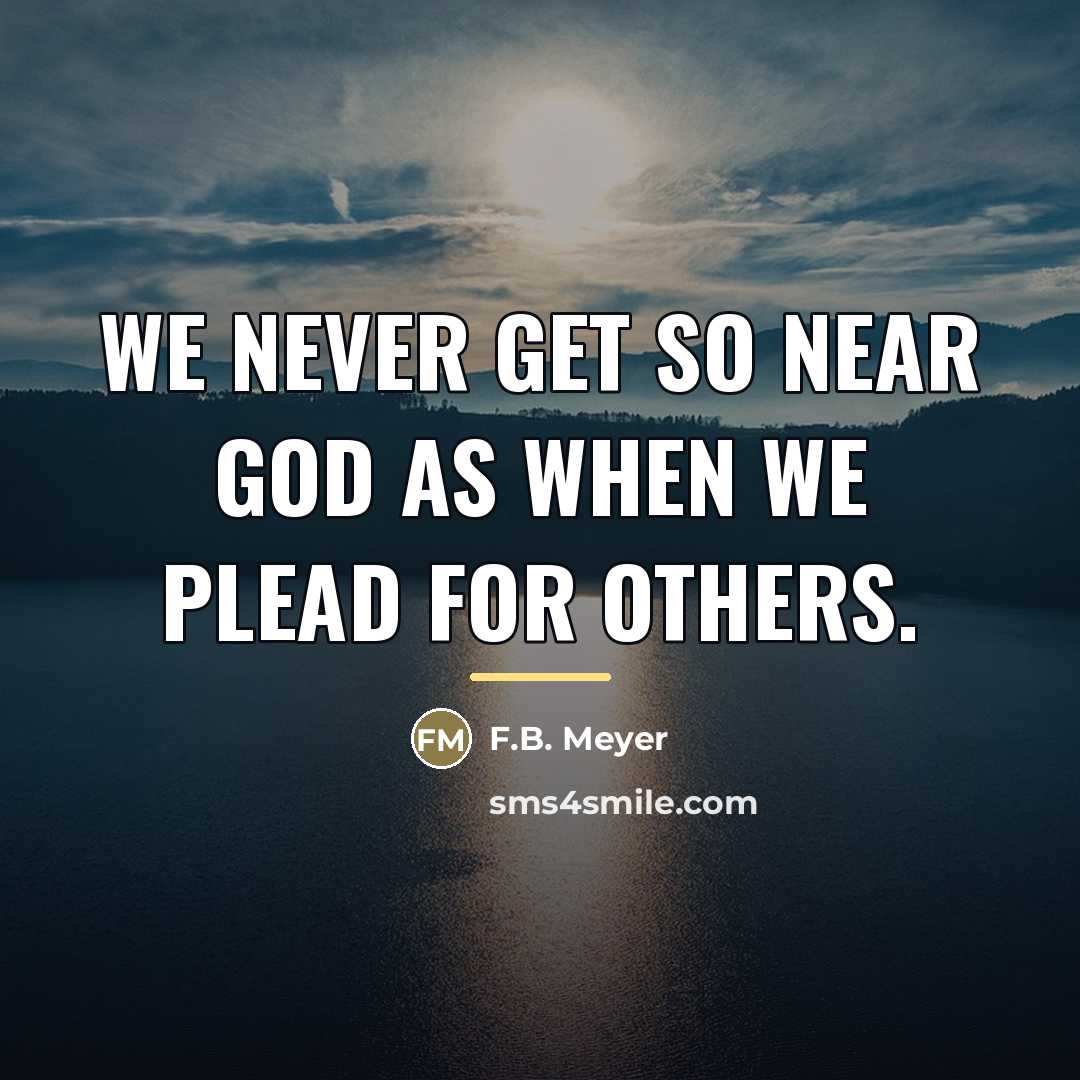 “We never get so near God as when we plead…” quote by F.B. Meyer