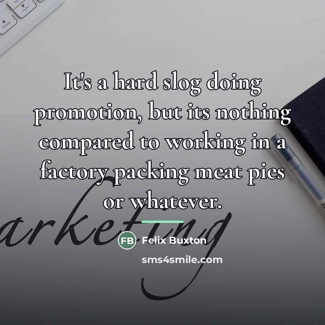 “It's a hard slog doing promotion, but its nothing compared…” quote by Felix Buxton