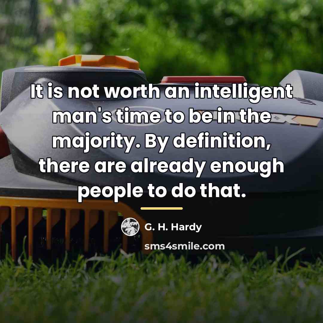 “It is not worth an intelligent man's time to be…” quote by G. H. Hardy
