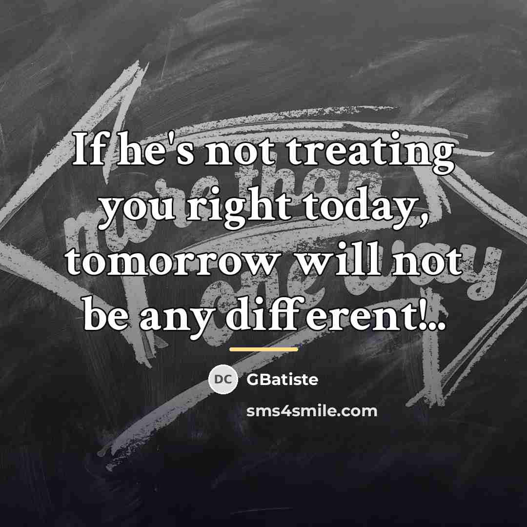 “If he's not treating you right today, tomorrow will not…” quote by GBatiste