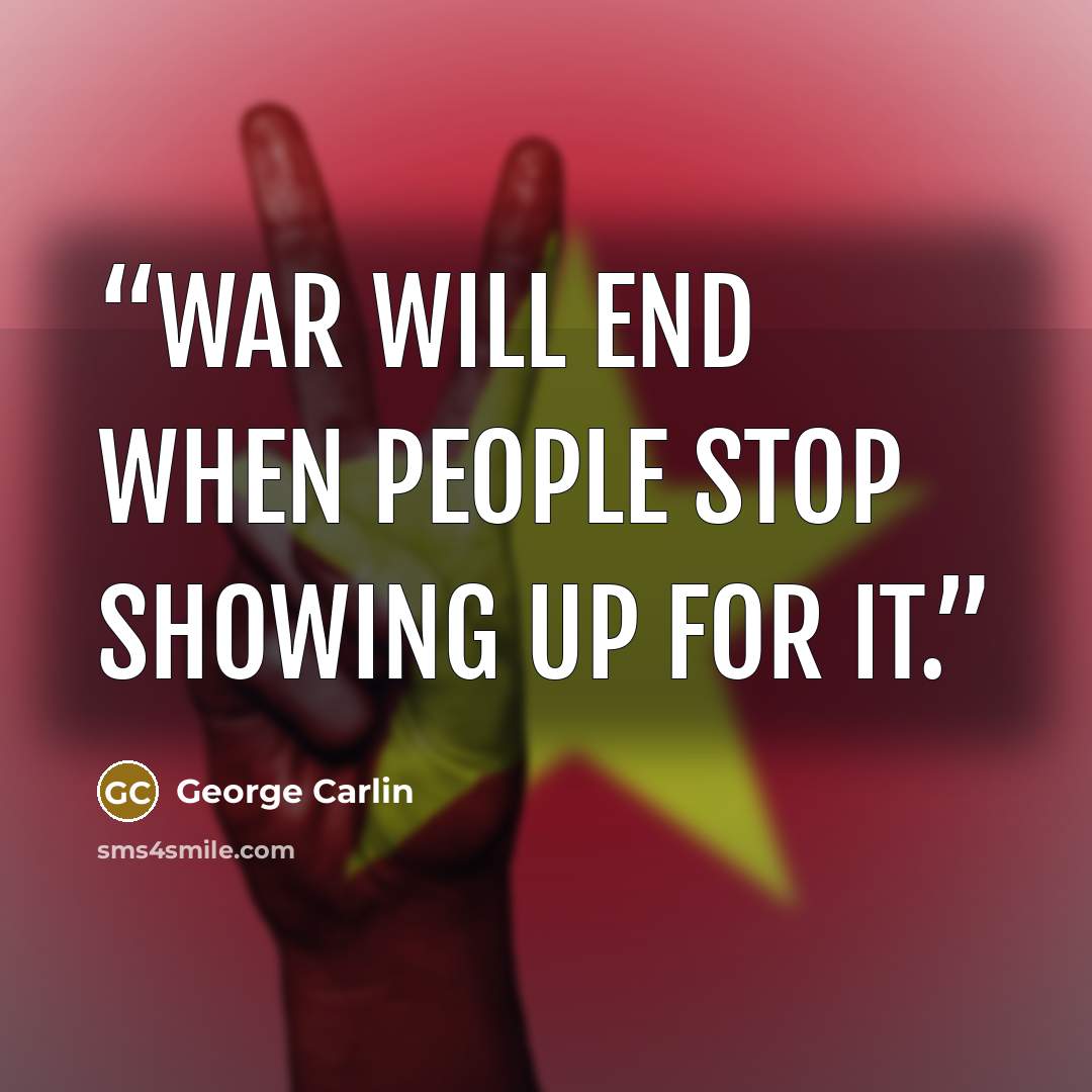 “War will end when people stop showing up for it.” quote by George Carlin
