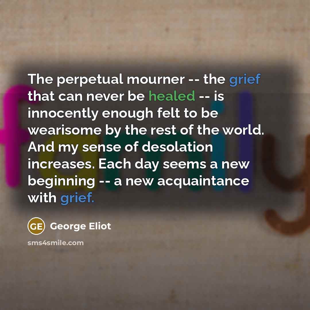 “The perpetual mourner -- the grief that can never be…” quote by George Eliot