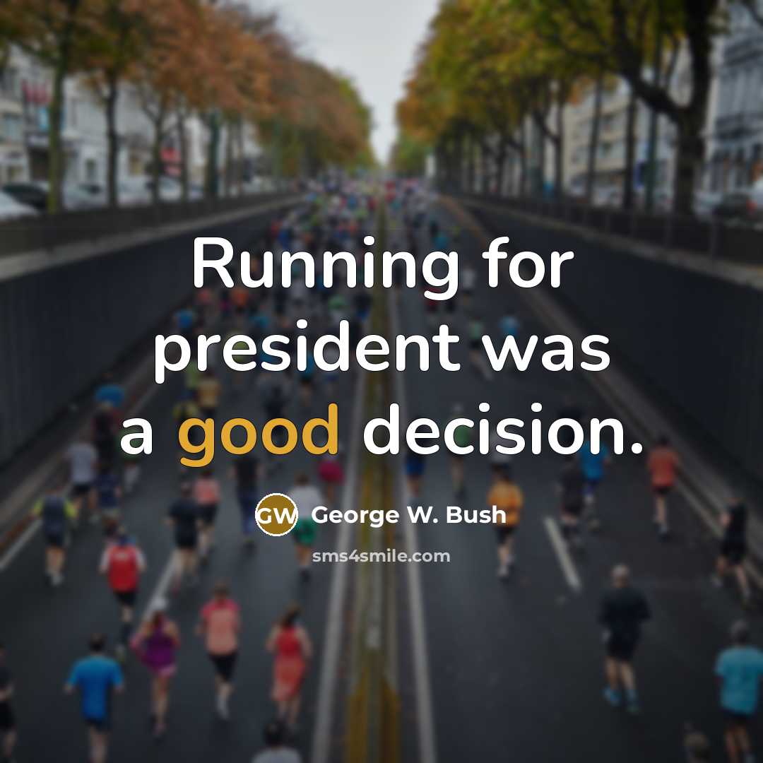 “Running for president was a good decision.…” quote by George W. Bush