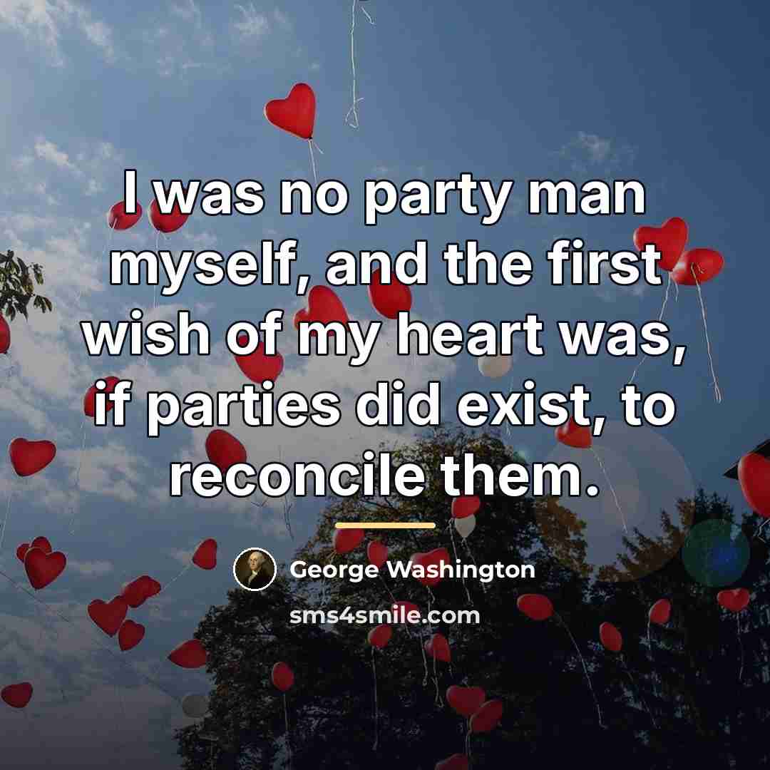 “I was no party man myself, and the first wish…” quote by George Washington