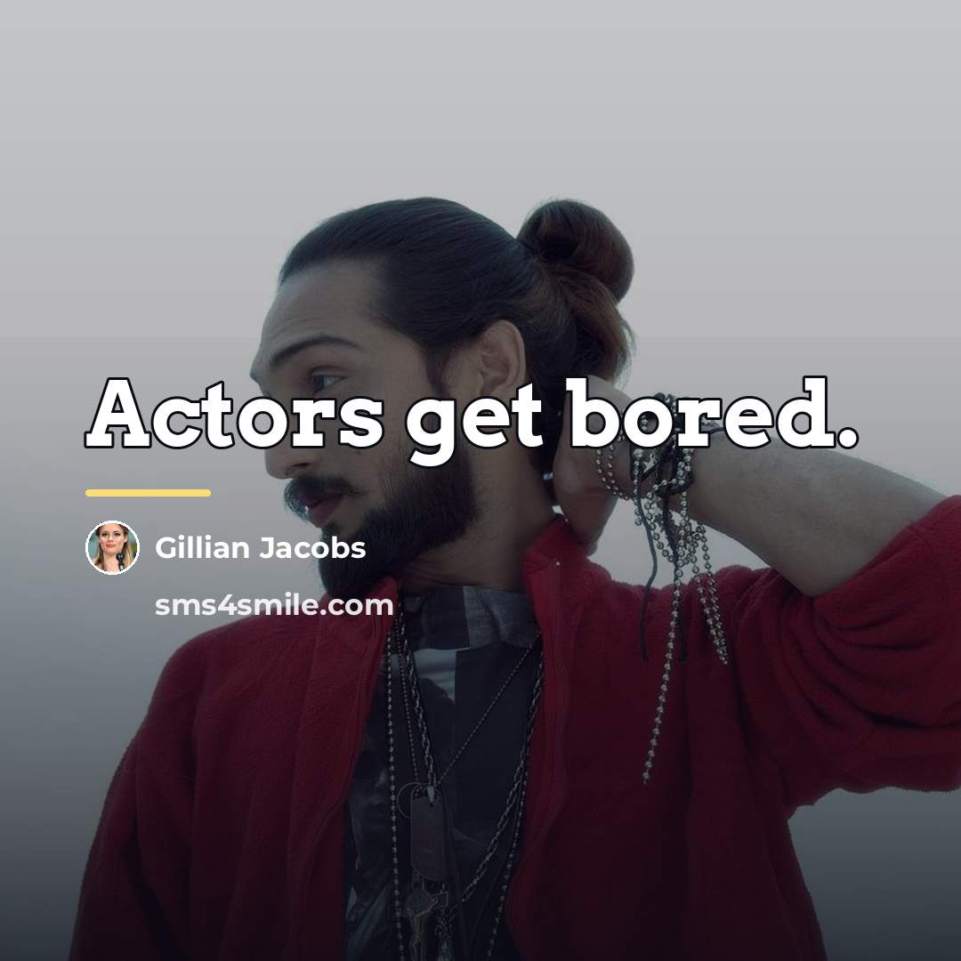 “Actors get bored.…” quote by Gillian Jacobs