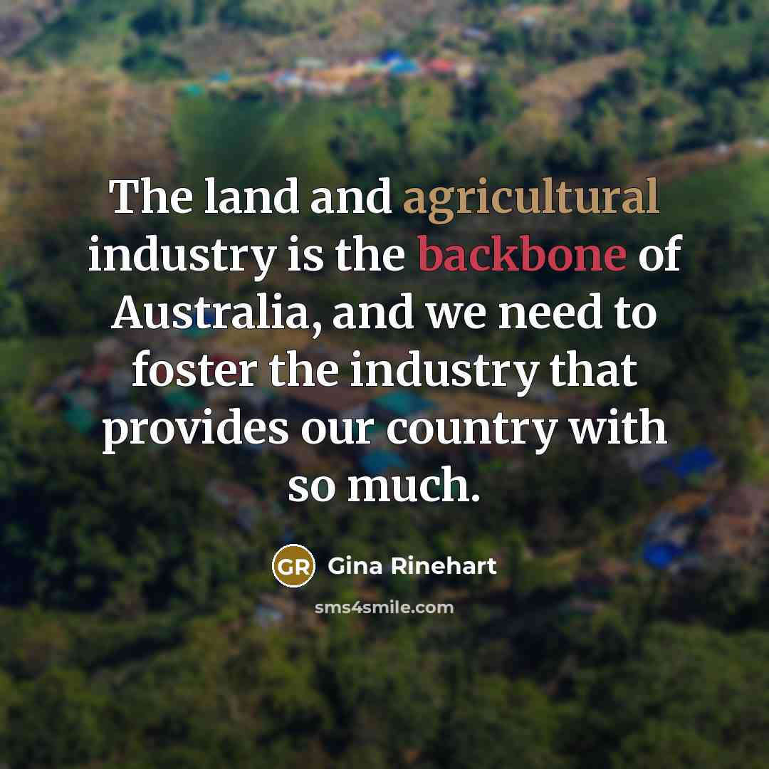 “The land and agricultural industry is the backbone of Australia,…” quote by Gina Rinehart