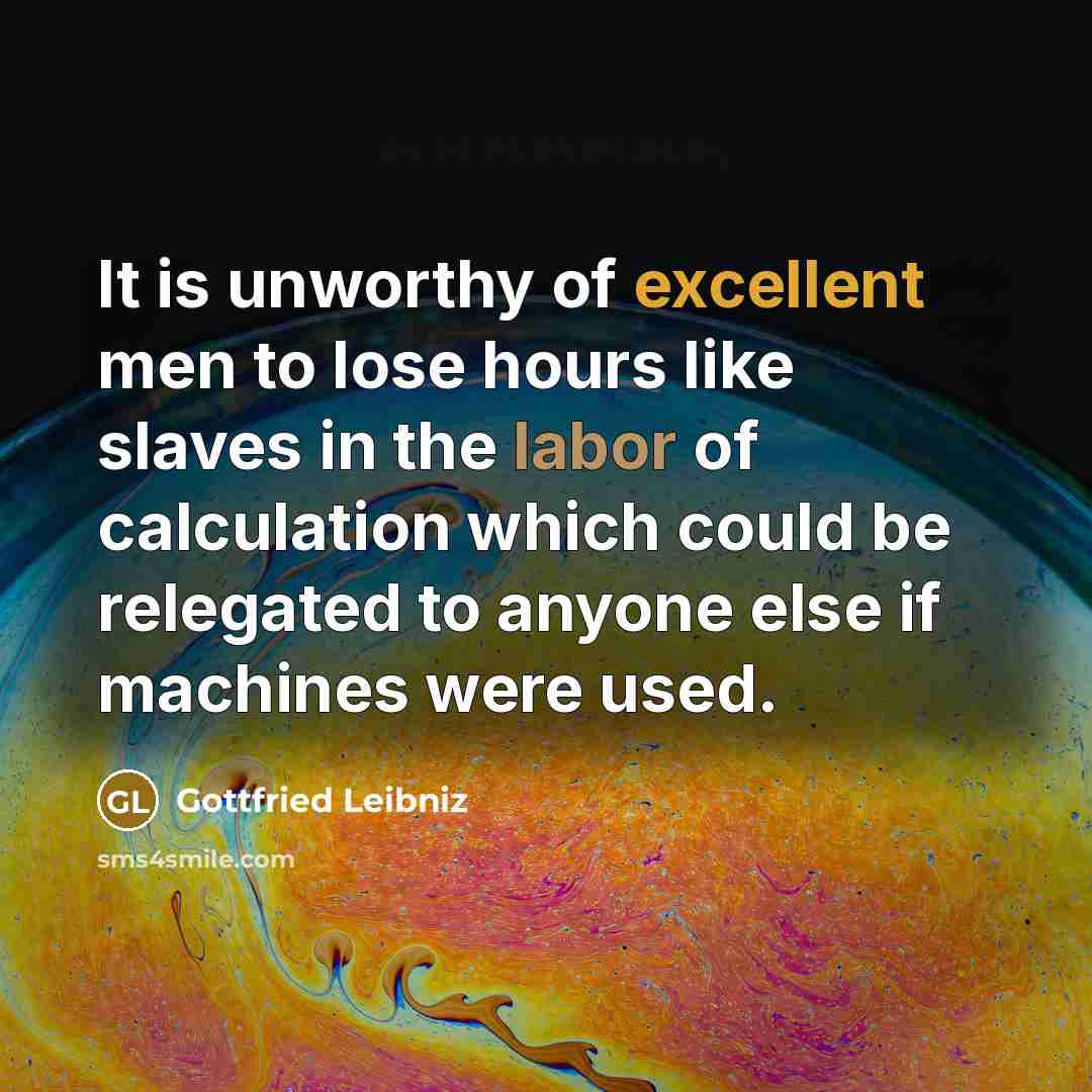 “It is unworthy of excellent men to lose hours like…” quote by Gottfried Leibniz