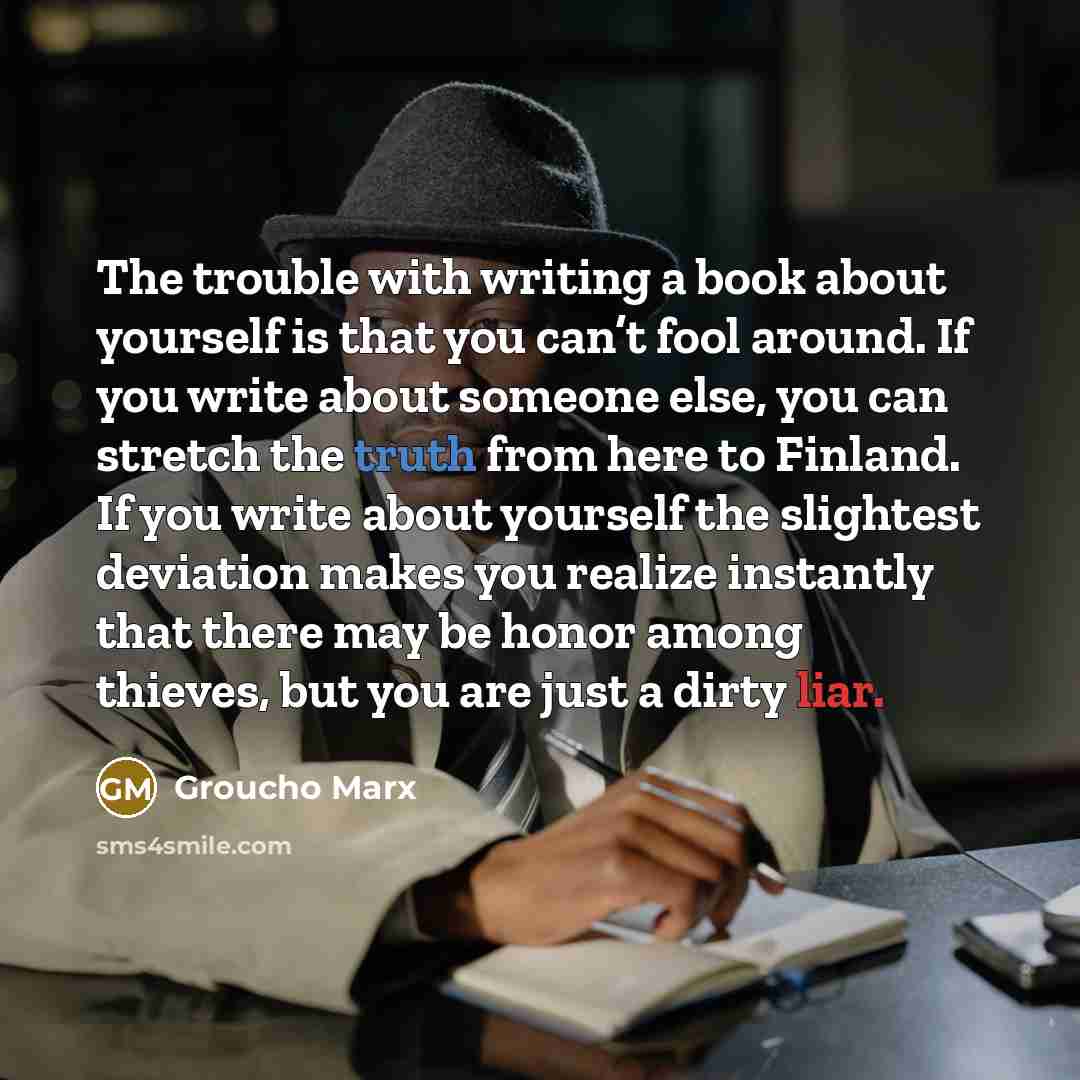 “The trouble with writing a book about yourself is that…” quote by Groucho Marx