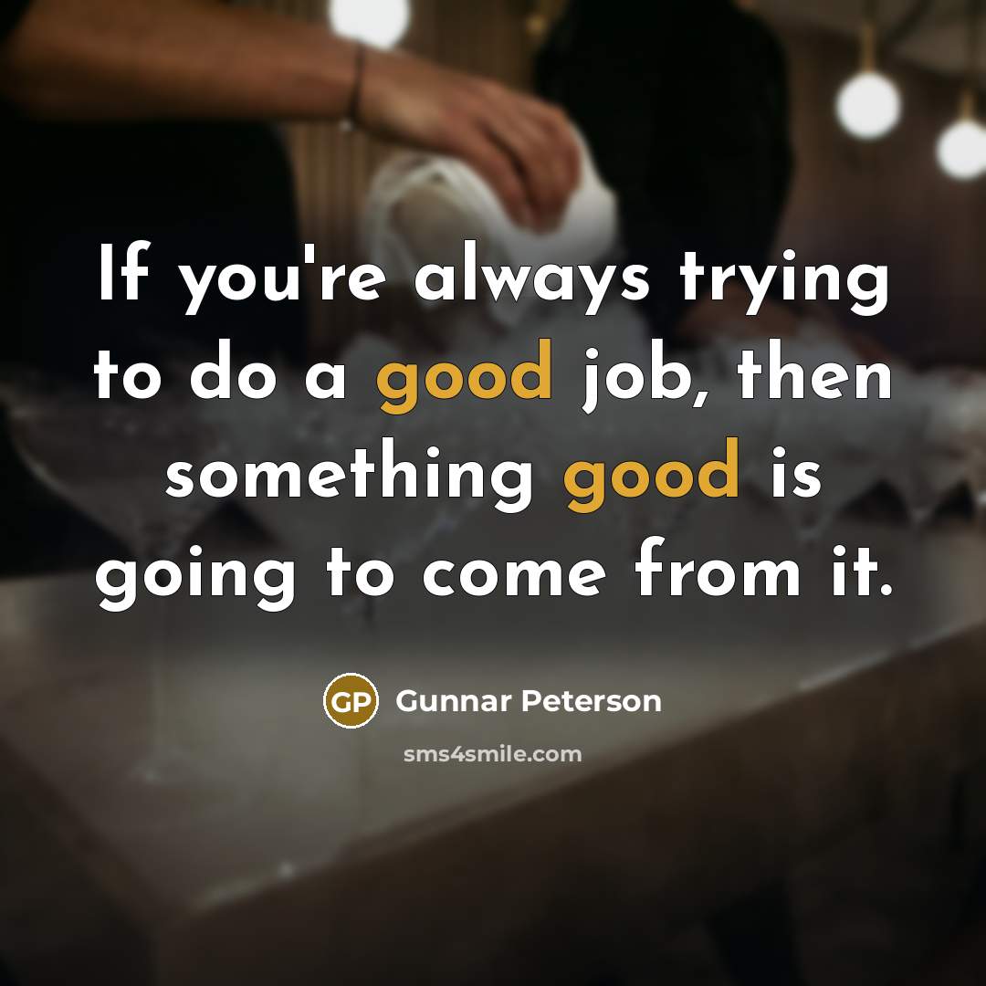 “If you're always trying to do a good job, then…” quote by Gunnar Peterson