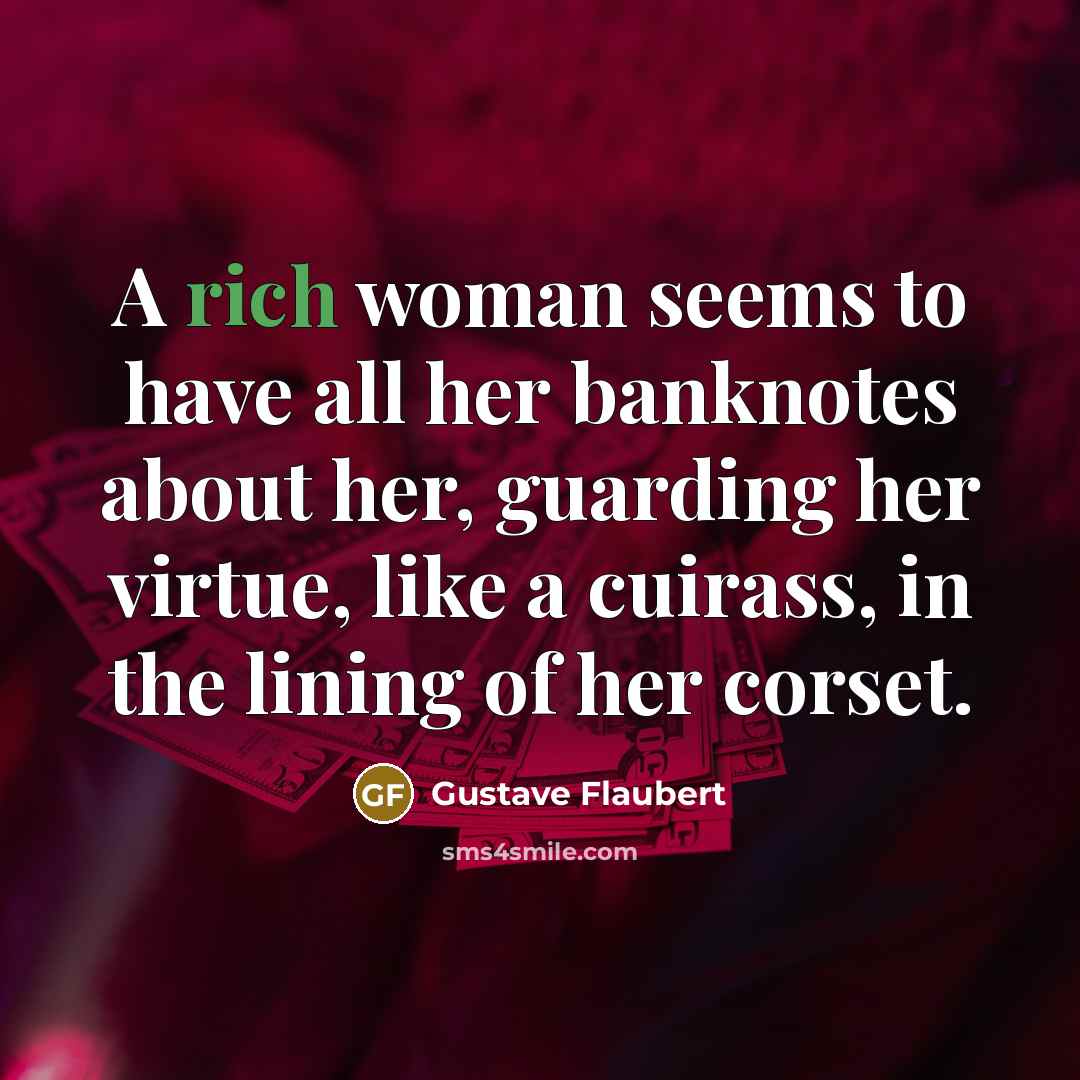 “A rich woman seems to have all her banknotes about…” quote by Gustave Flaubert