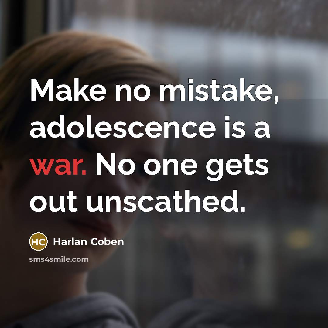 “Make no mistake, adolescence is a war. No one gets…” quote by Harlan Coben
