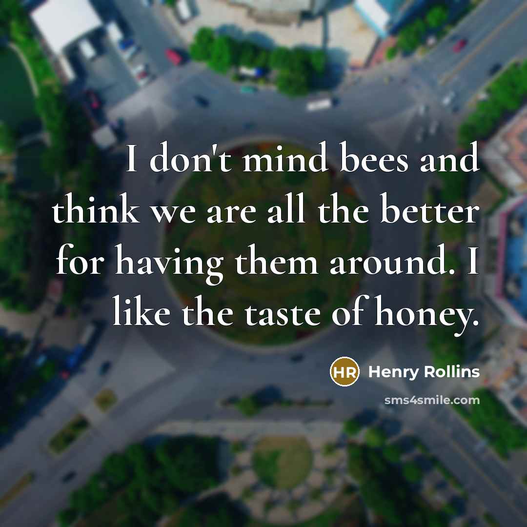 “I don't mind bees and think we are all the…” quote by Henry Rollins