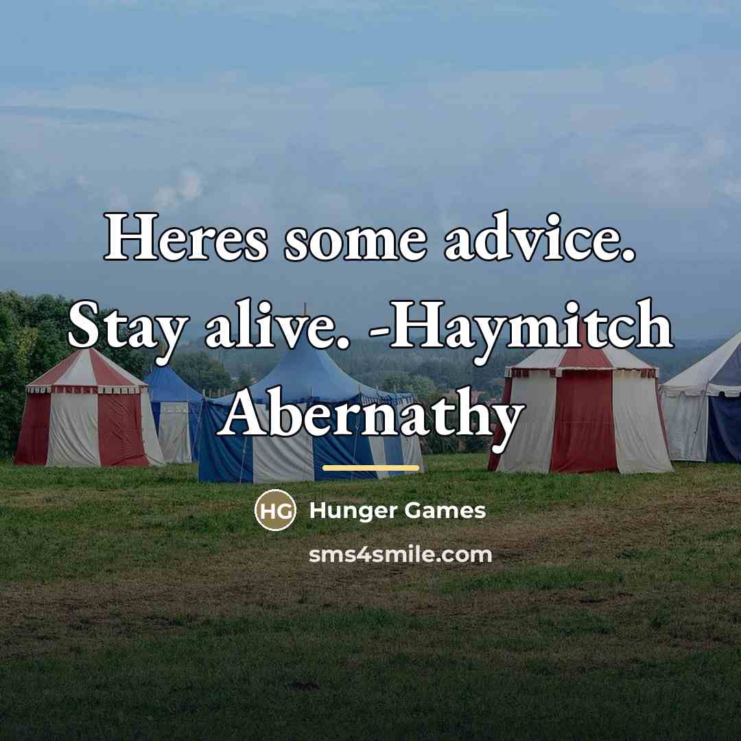 “Heres some advice. Stay alive. -Haymitch Abernathy…” quote by Hunger Games