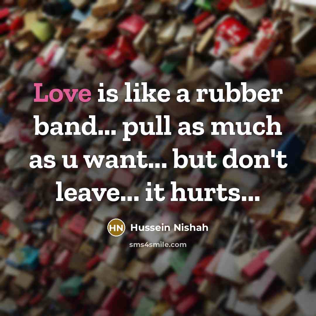 “Love is like a rubber band... pull as much as…” quote by Hussein Nishah