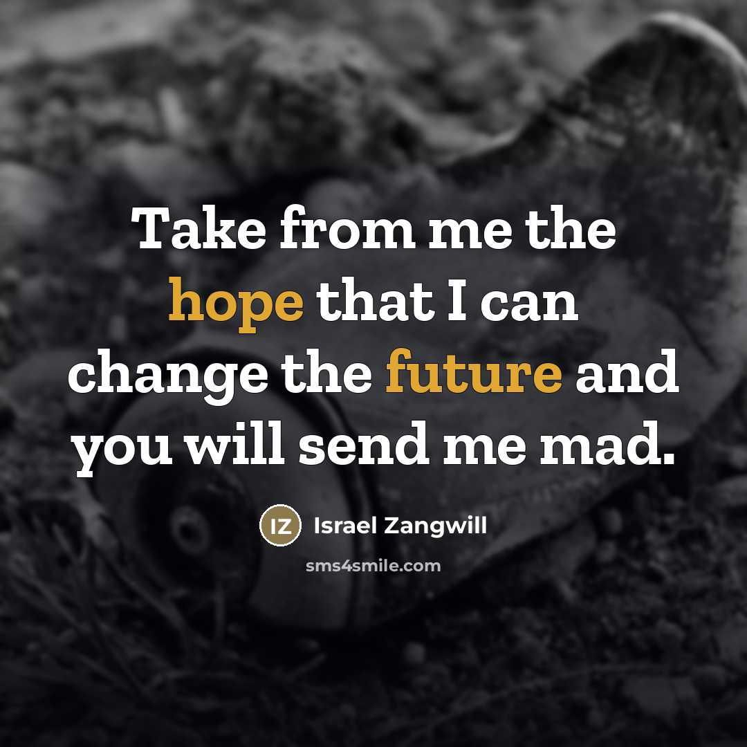 “Take from me the hope that I can change the…” quote by Israel Zangwill