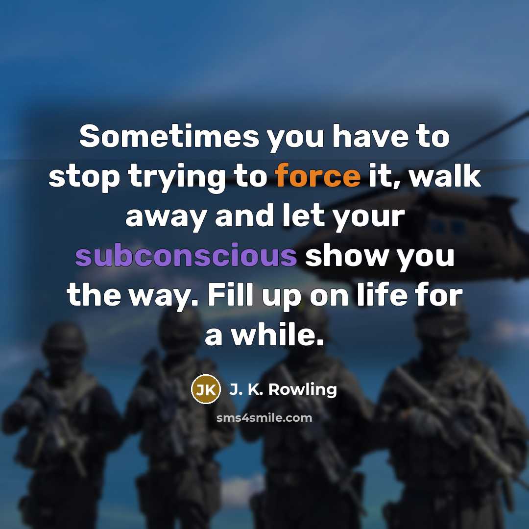 “Sometimes you have to stop trying to force it, walk…” quote by J. K. Rowling