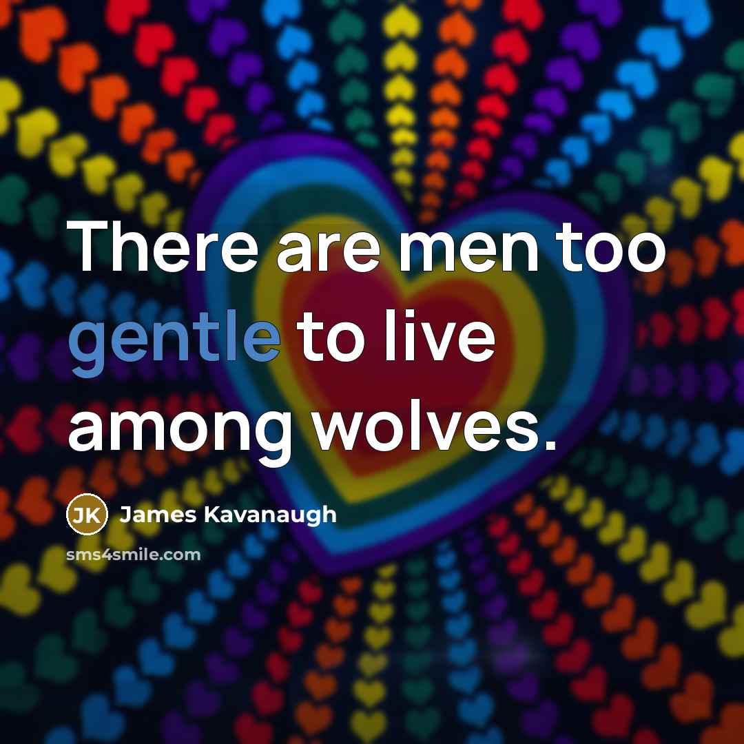 “There are men too gentle to live among wolves.…” quote by James Kavanaugh