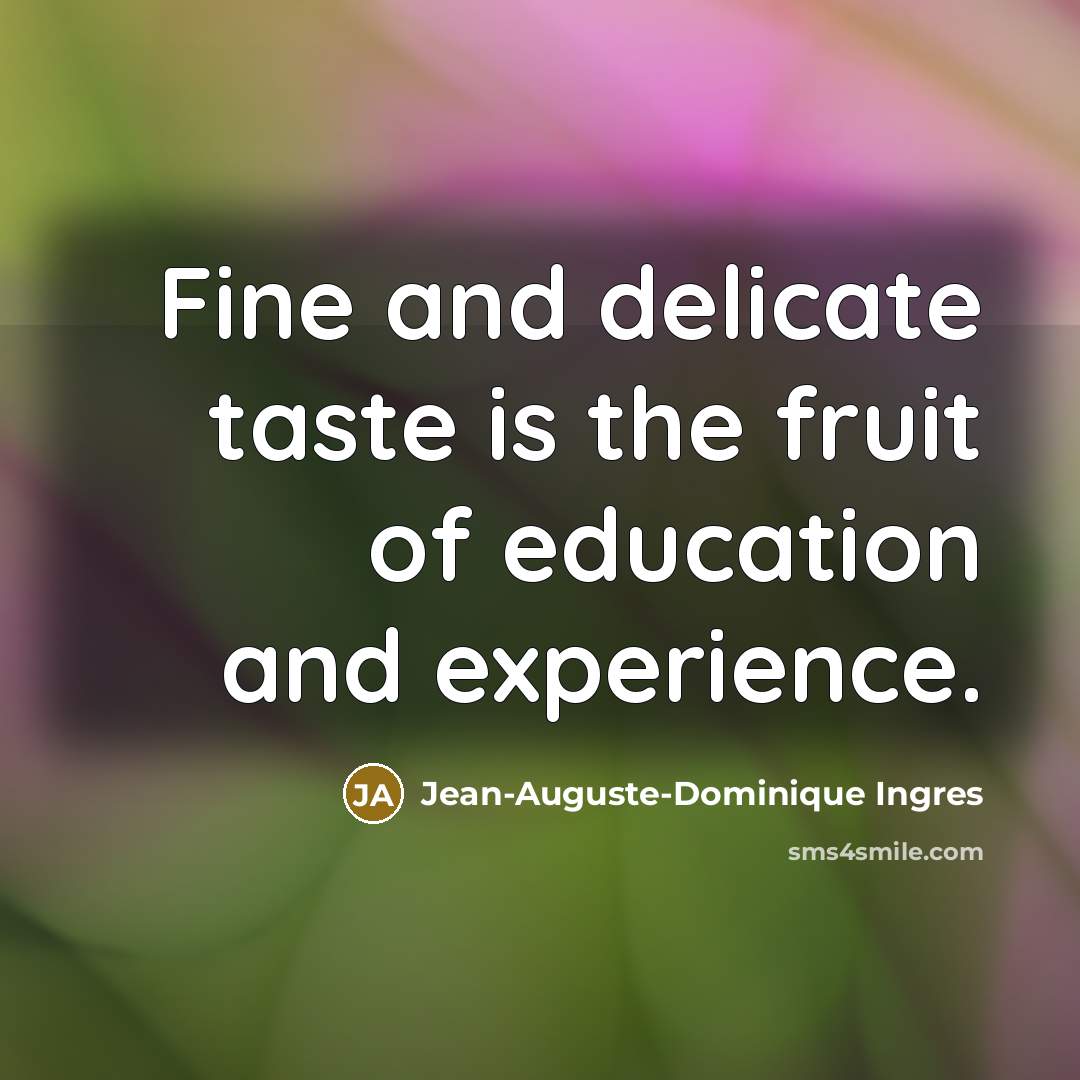 “Fine and delicate taste is the fruit of education and…” quote by Jean-Auguste-Dominique Ingres