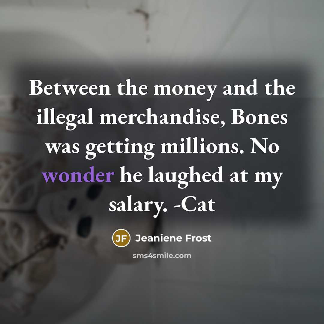 “Between the money and the illegal merchandise, Bones was getting…” quote by Jeaniene Frost