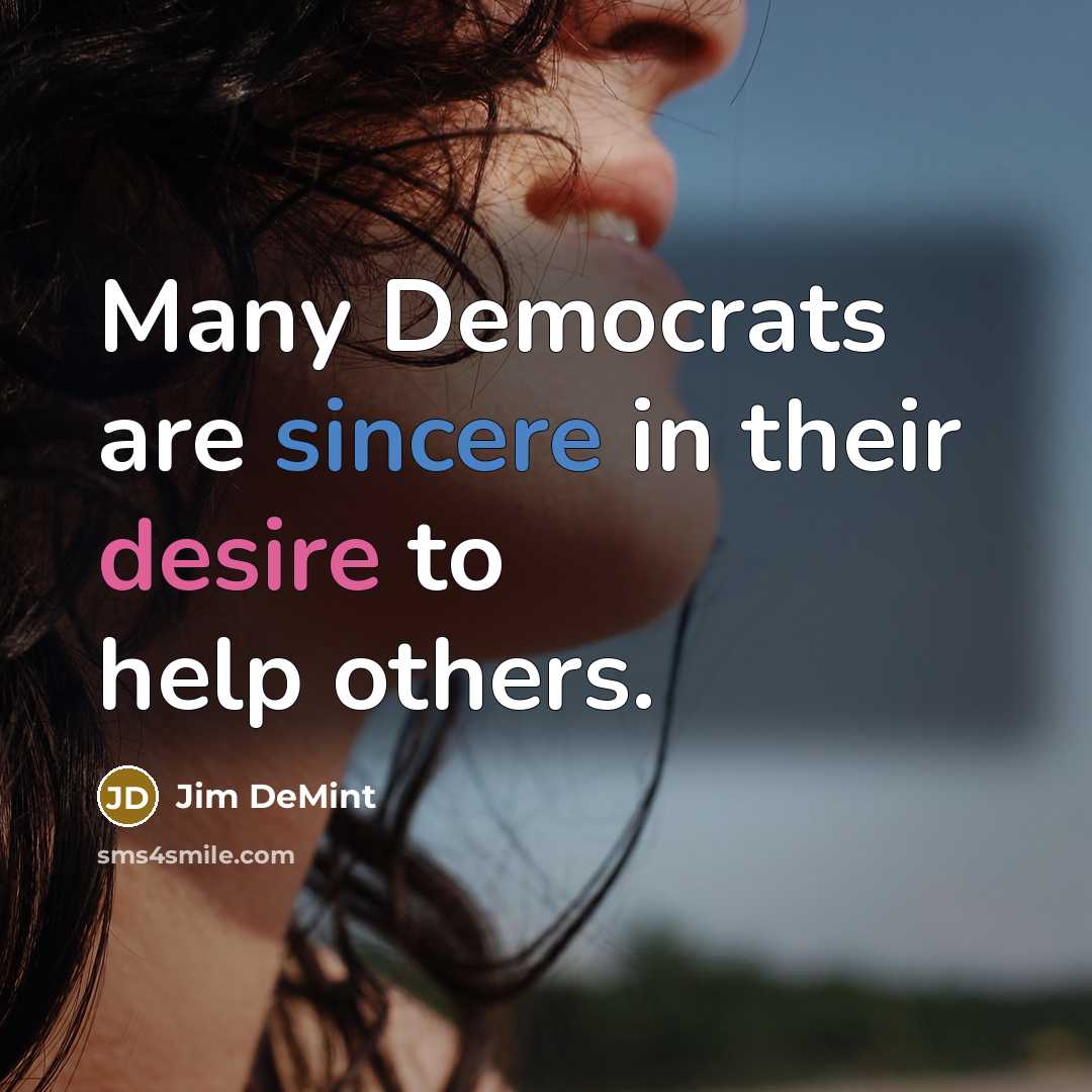 “Many Democrats are sincere in their desire to help others.…” quote by Jim DeMint