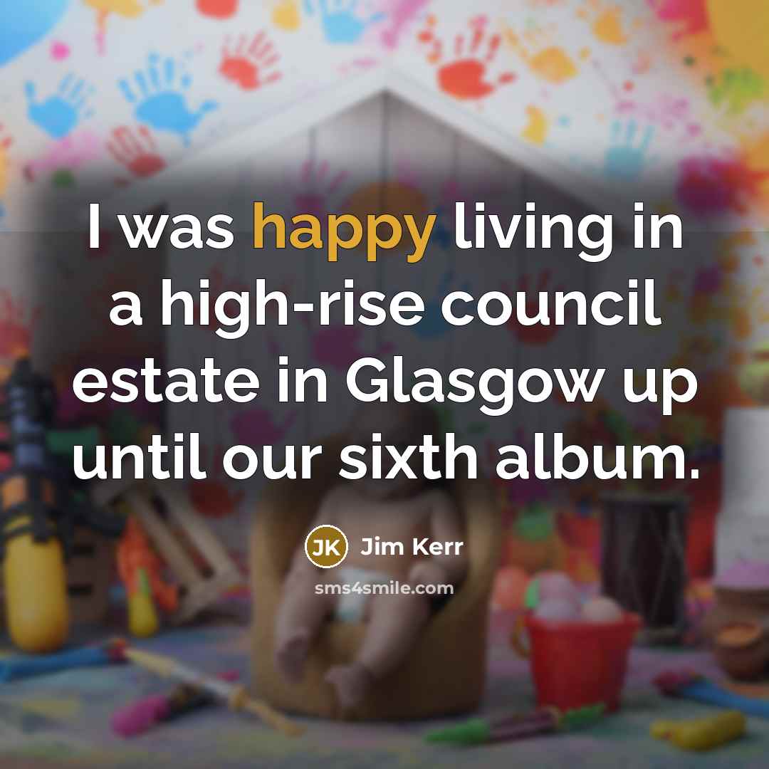 “I was happy living in a high-rise council estate in…” quote by Jim Kerr