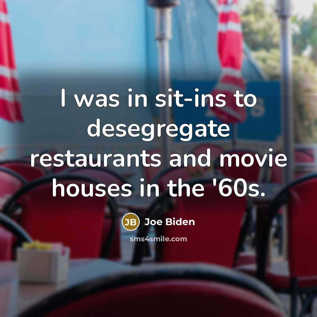 “I was in sit-ins to desegregate restaurants and movie houses…” quote by Joe Biden