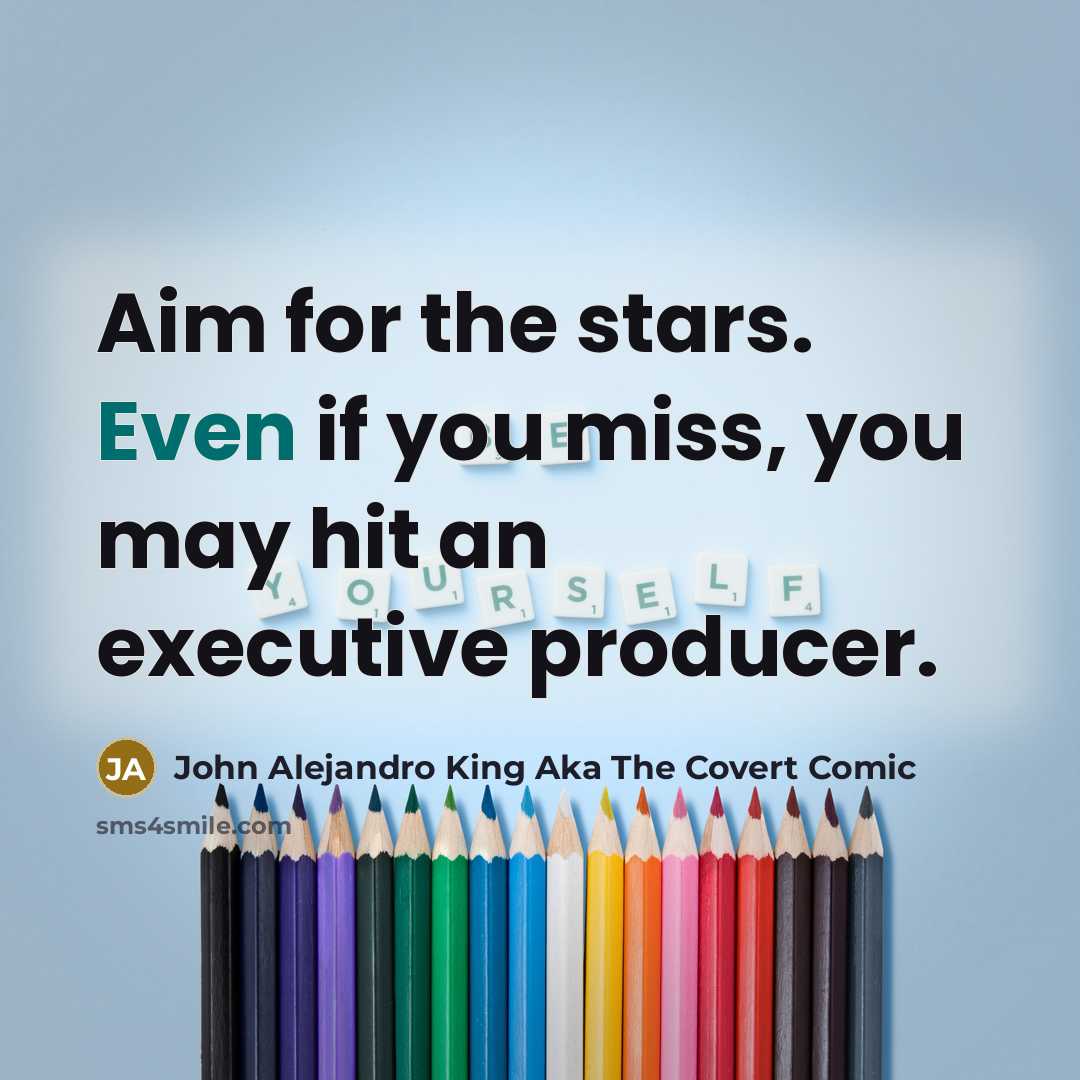 “Aim for the stars. Even if you miss, you may…” quote by John Alejandro King Aka The Covert Comic