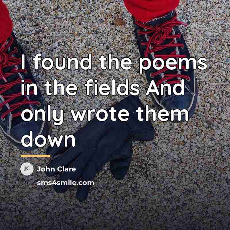 “I found the poems in the fields And only wrote…” quote by John Clare