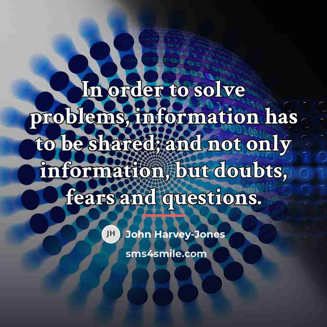 “In order to solve problems, information has to be shared;…” quote by John Harvey-Jones