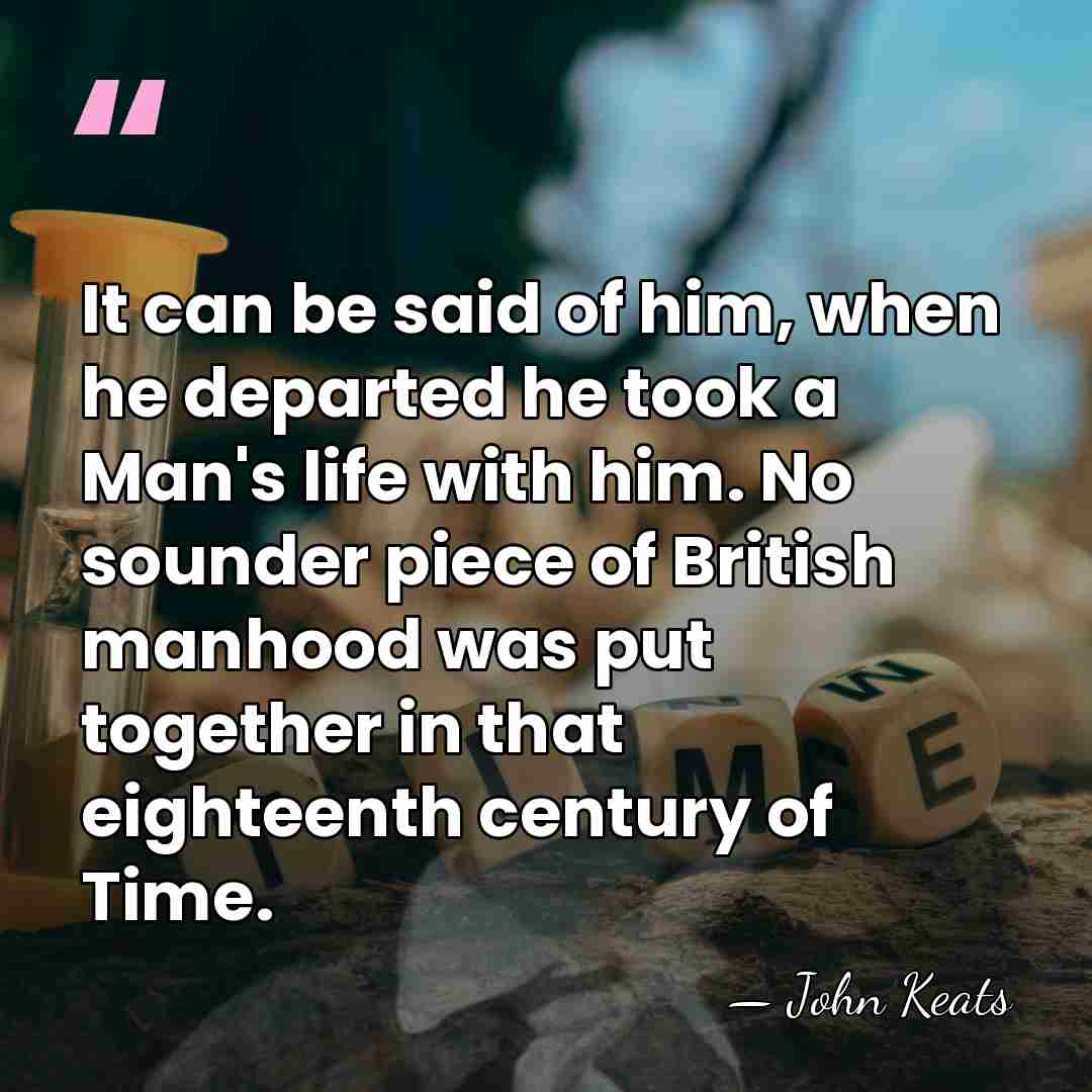 It can be said of him, when he departed he took a&hellip; - John Keats