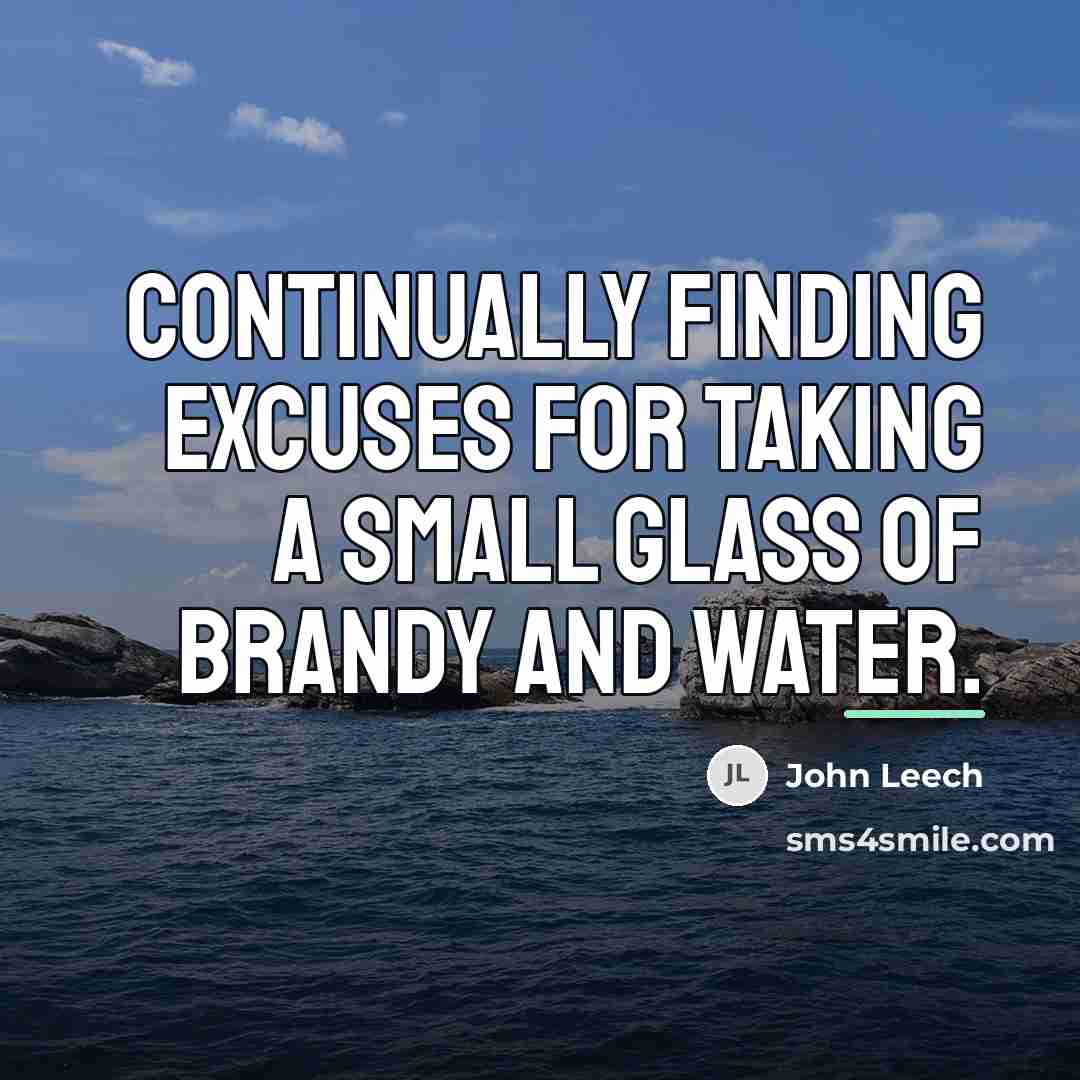 “Continually finding excuses for taking a small glass of brandy…” quote by John Leech