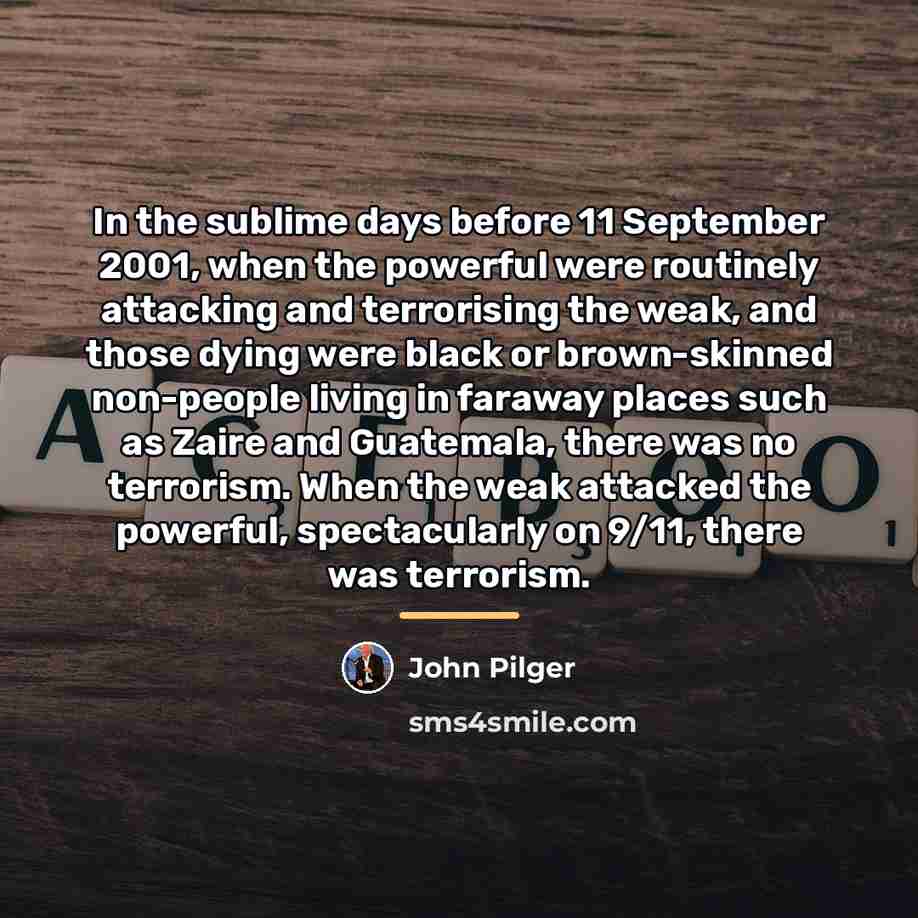 “In the sublime days before 11 September 2001, when the…” quote by John Pilger