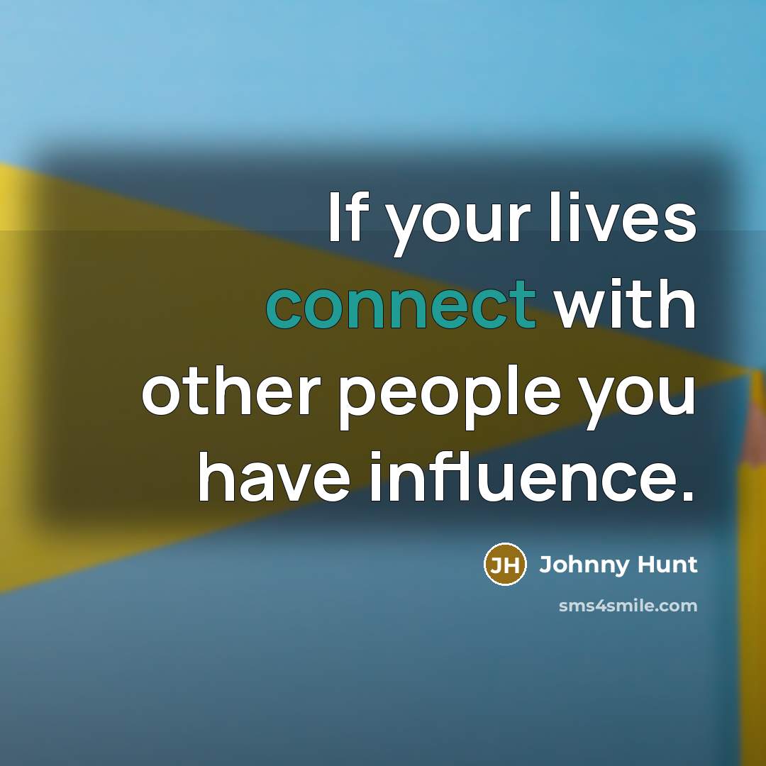 “If your lives connect with other people you have influence.…” quote by Johnny Hunt