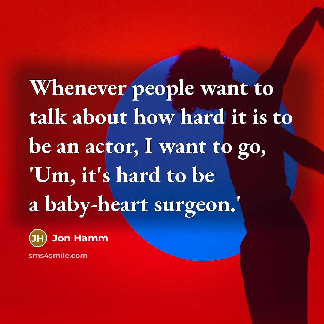 “Whenever people want to talk about how hard it is…” quote by Jon Hamm