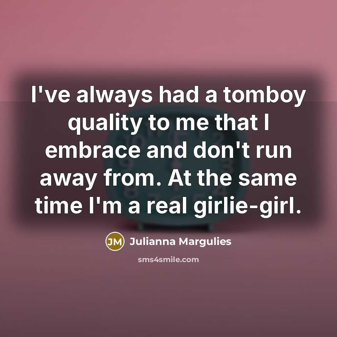 “I've always had a tomboy quality to me that I…” quote by Julianna Margulies