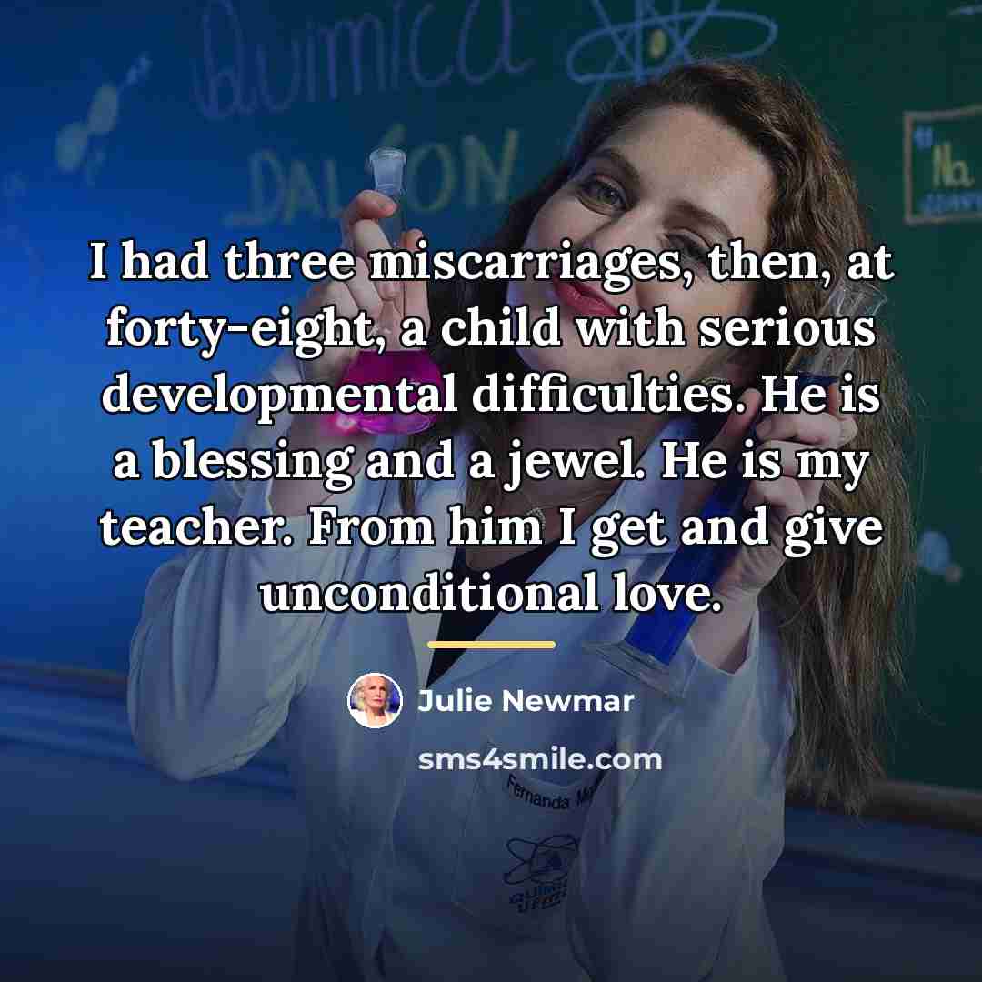“I had three miscarriages, then, at forty-eight, a child with…” quote by Julie Newmar