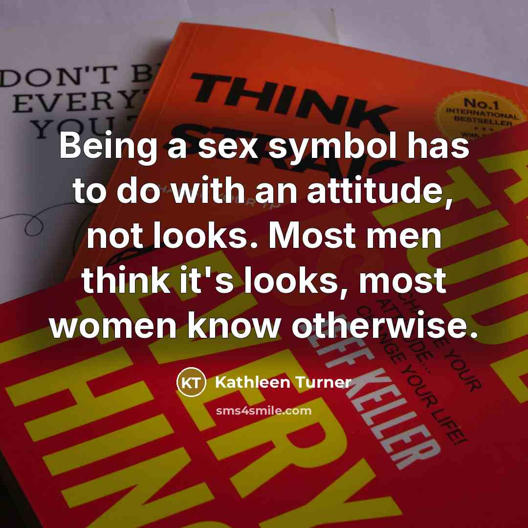“Being a sex symbol has to do with an attitude,…” quote by Kathleen Turner