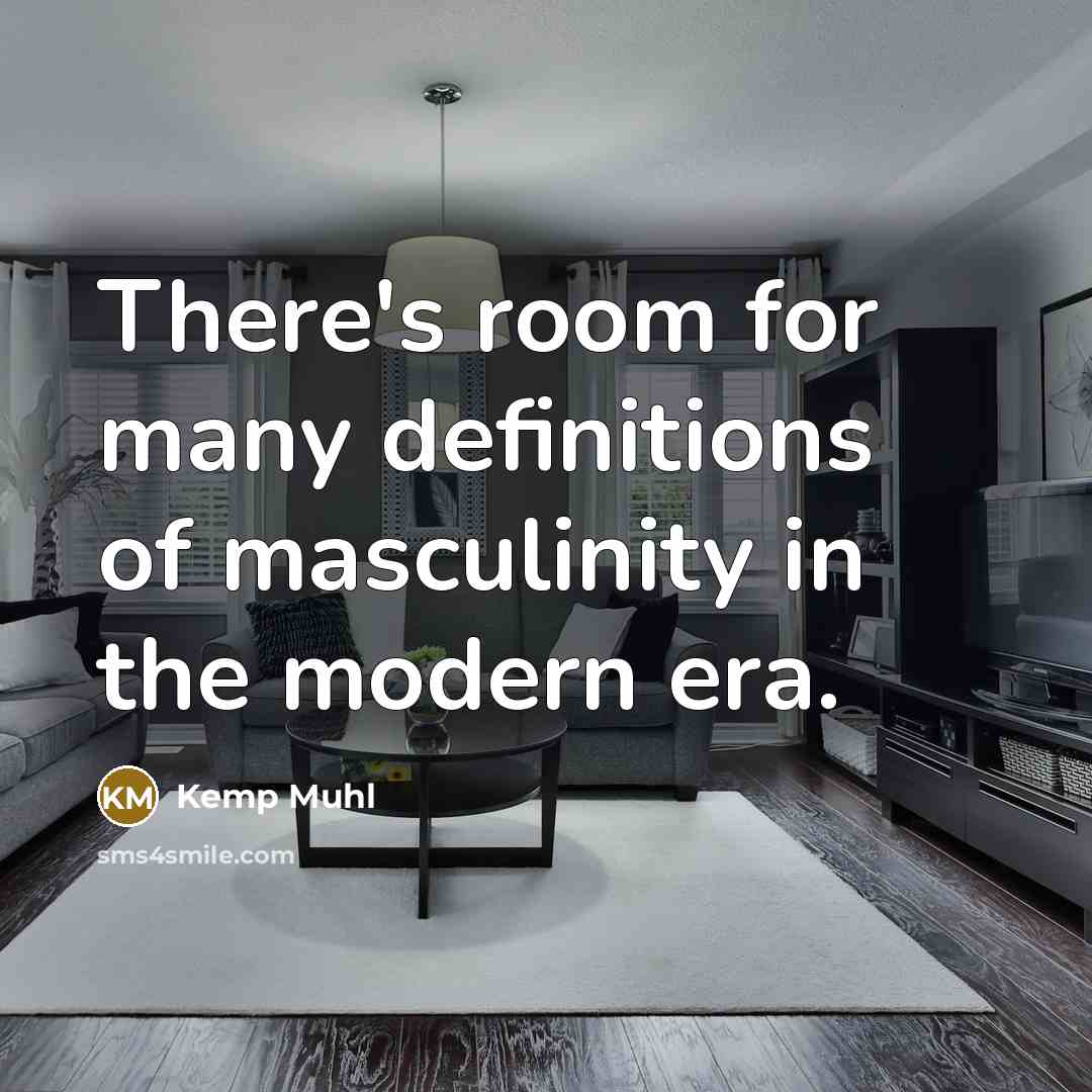 “There's room for many definitions of masculinity in the modern…” quote by Kemp Muhl