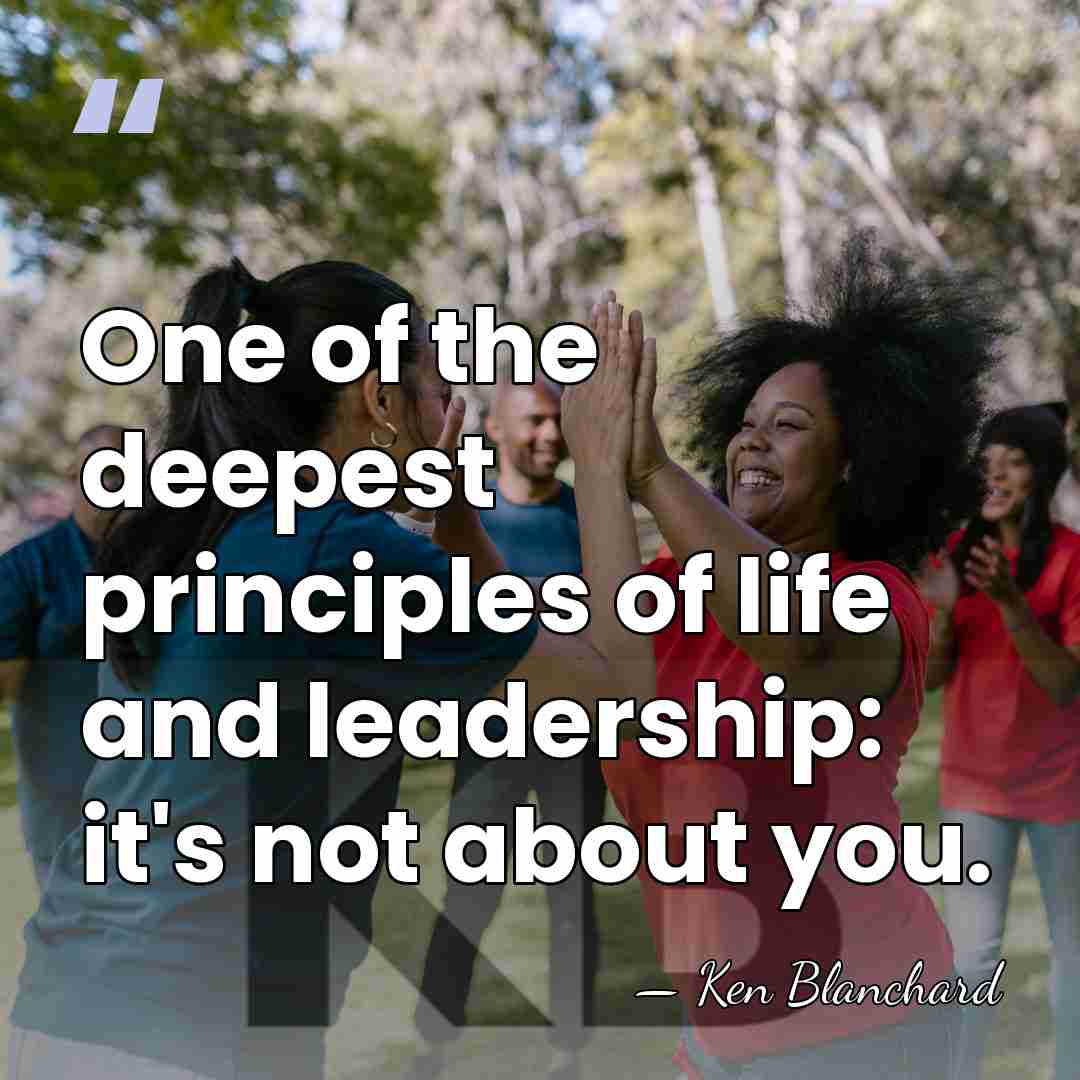 One of the deepest principles of life and leadership: it's not about&hellip; - Ken Blanchard