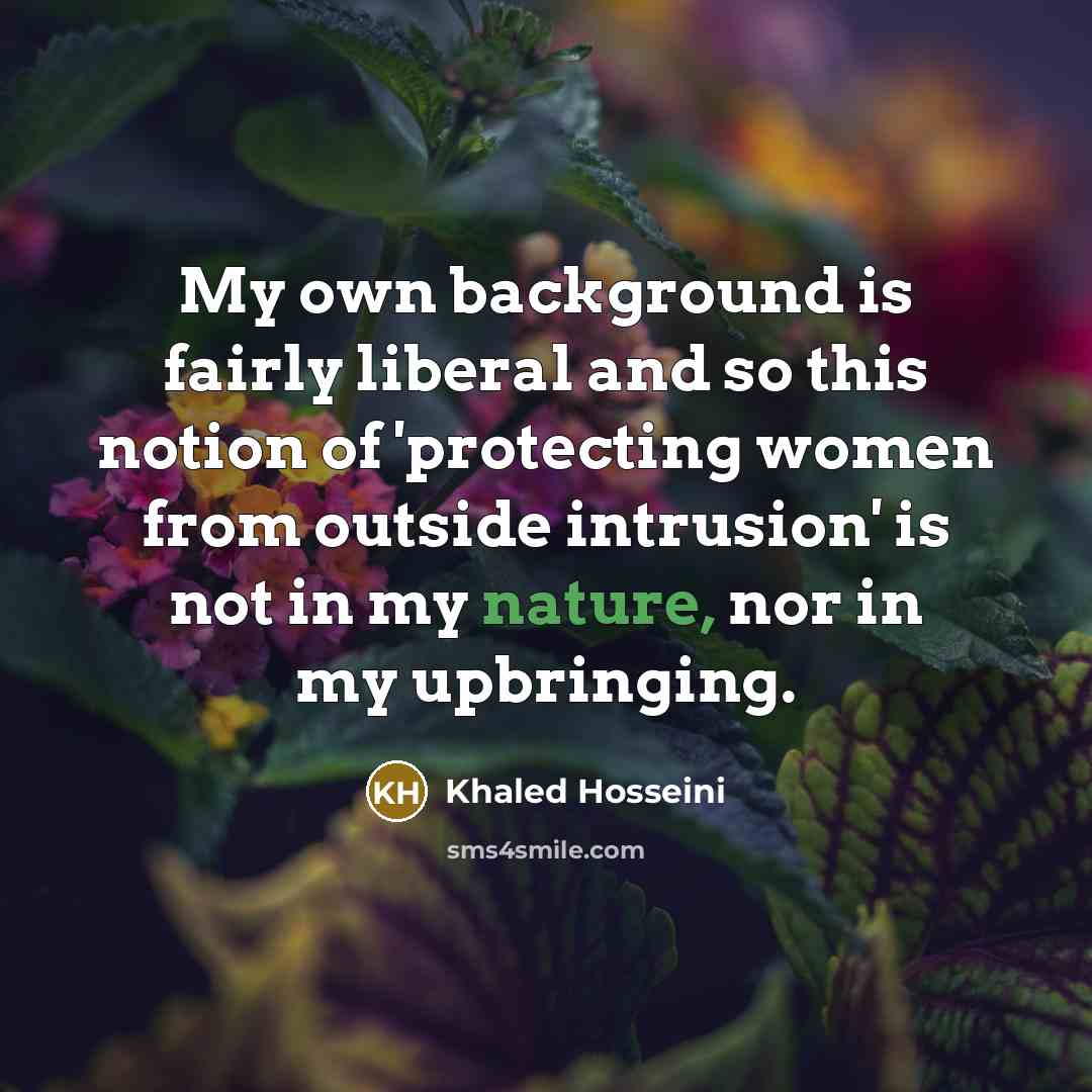 “My own background is fairly liberal and so this notion…” quote by Khaled Hosseini