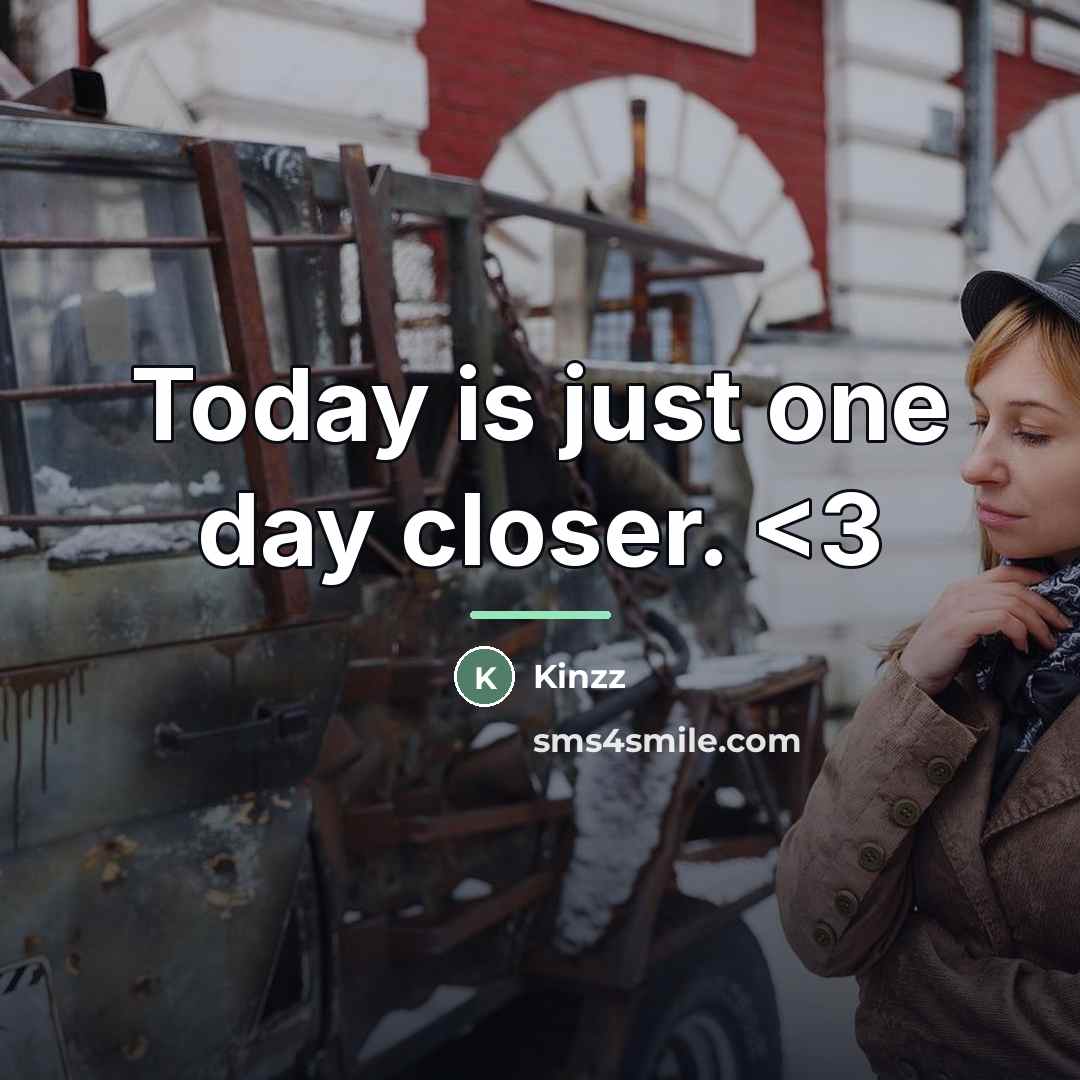 “Today is just one day closer.…” quote by Kinzz