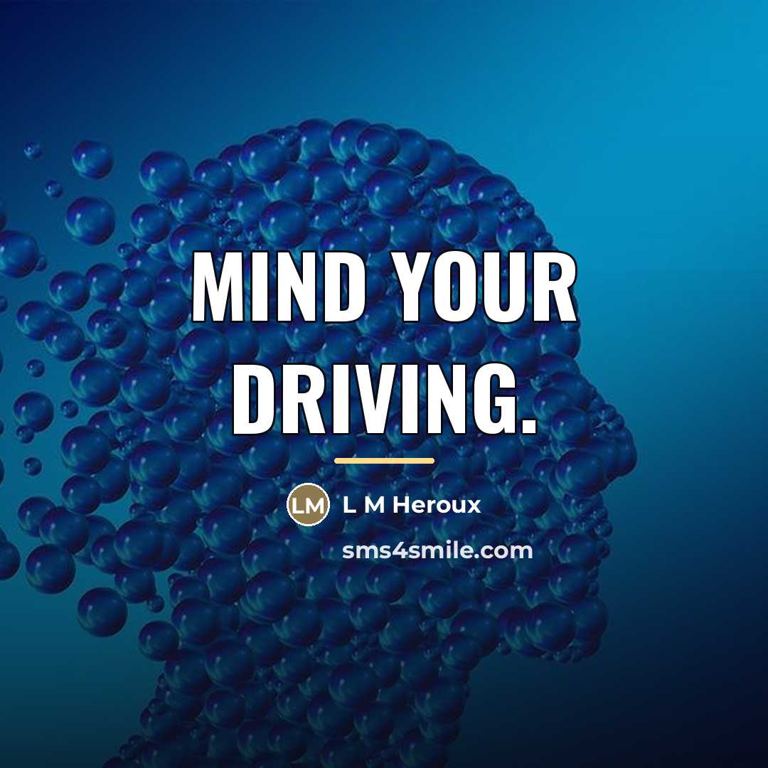 “Mind your driving.…” quote by L M Heroux