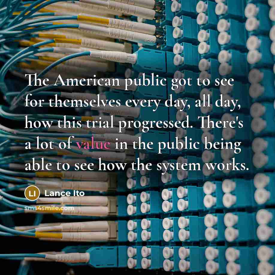 “The American public got to see for themselves every day,…” quote by Lance Ito