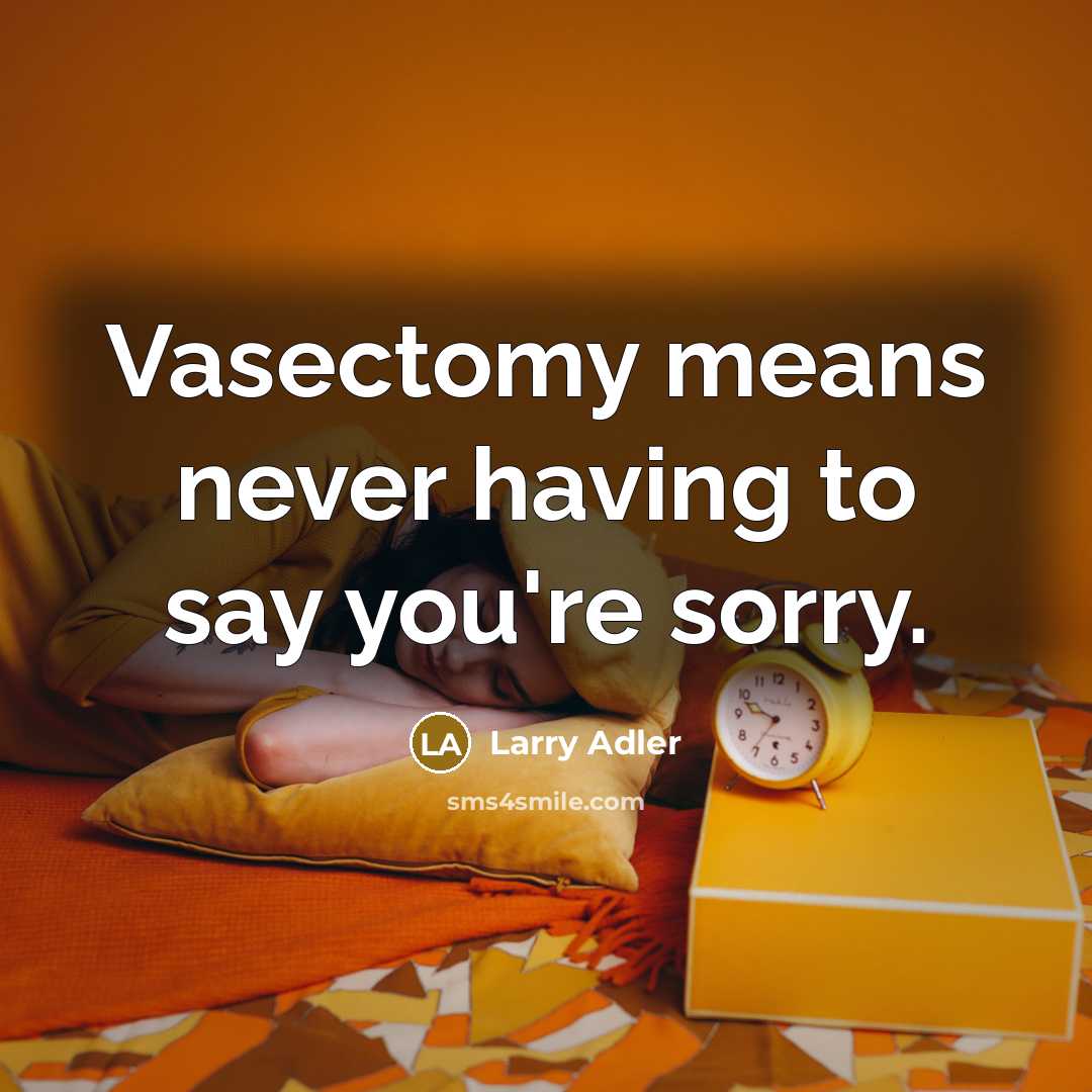 “Vasectomy means never having to say you're sorry.…” quote by Larry Adler