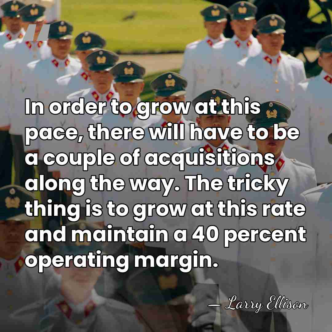 In order to grow at this pace, there will have to be&hellip; - Larry Ellison