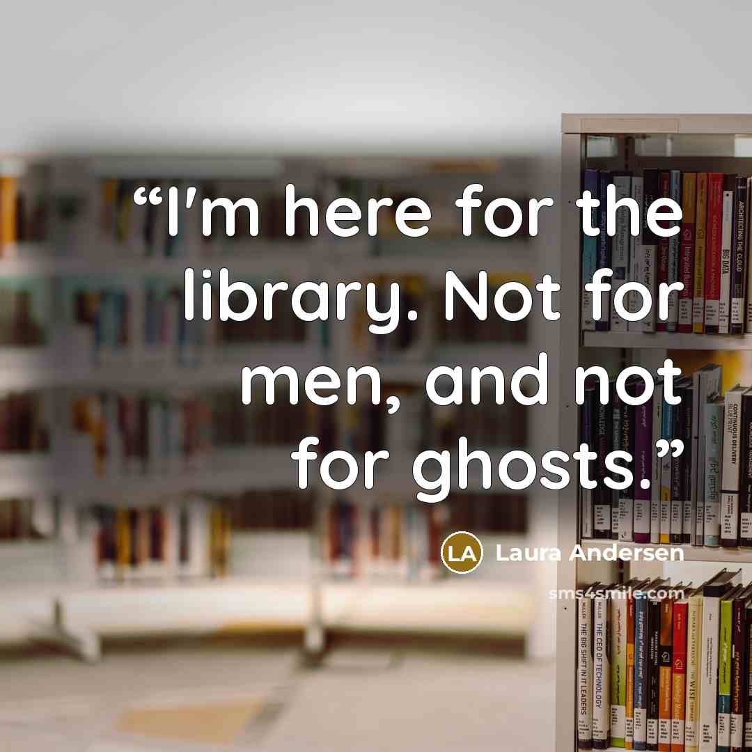 “I'm here for the library. Not for men, and not for ghosts.” quote by Laura Andersen