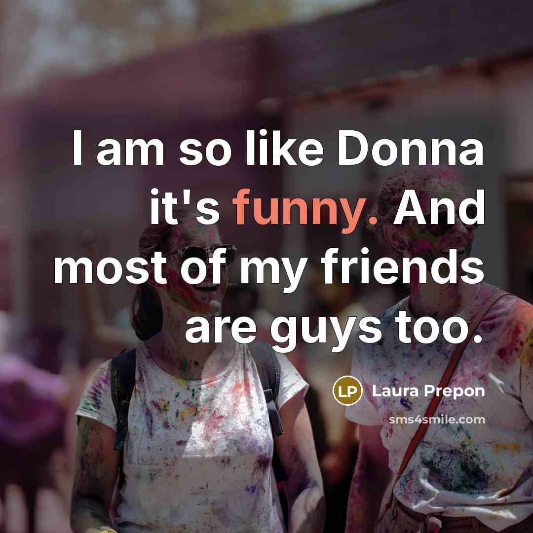 “I am so like Donna it's funny. And most of…” quote by Laura Prepon